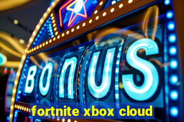 fortnite xbox cloud